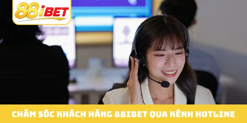 Chăm sóc khách hàng 88IBET qua kênh hotline