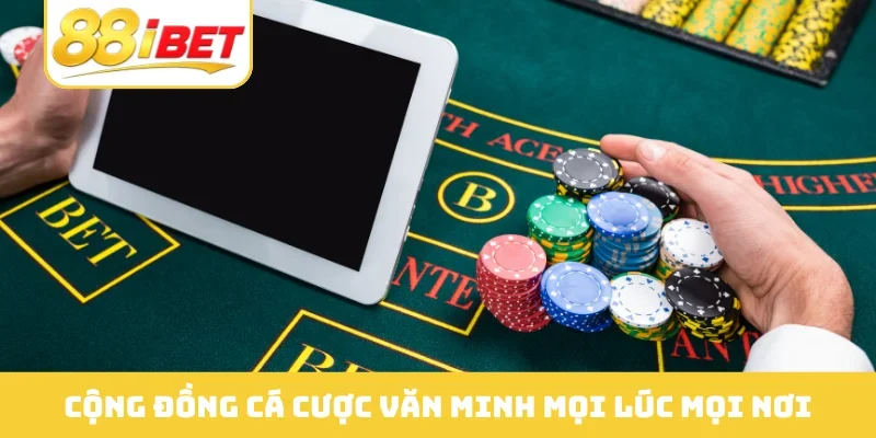 Cộng đồng cá cược văn minh mọi lúc mọi nơi