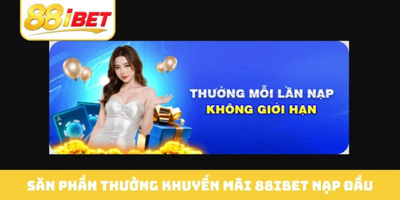 Săn phần thưởng khuyến mãi 88IBET nạp đầu