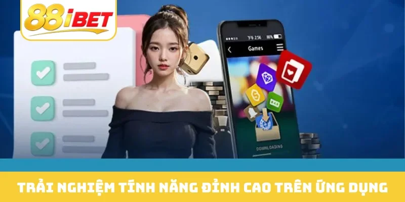 Trải nghiệm tính năng đỉnh cao trên ứng dụng