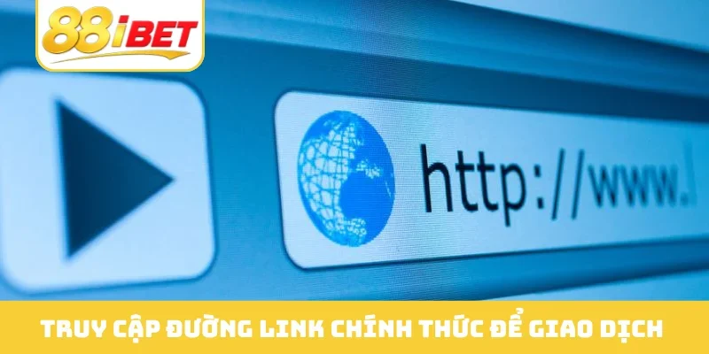 Truy cập đường link chính thức để giao dịch